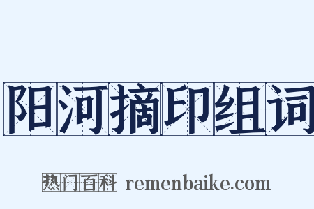 阳河摘印组词是什么意思的图片